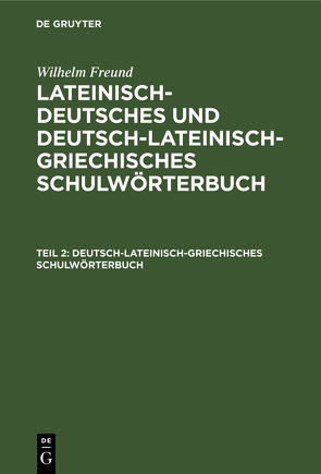 Wilhelm Freund: Lateinisch-deutsches und deutsch-lateinisch-griechisches Schulwörterbuch / Deutsch-lateinisch-griechisches Schulwörterbuch von Freund,  Wilhelm