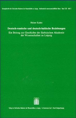 Deutsch-russische und deutsch-baltische Beziehungen – Ein Beitrag zur Geschichte der Sächsischen Akademie der Wisssnschaften von Kaden,  Heiner
