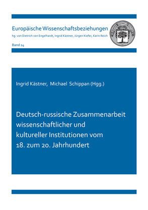 Deutsch-russische Zusammenarbeit wissenschaftlicher und kultureller Institutionen vom 18. zum 20. Jahrhundert von Kästner,  Ingrid, Schippan,  Michael