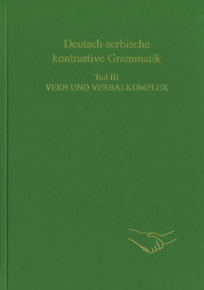 Deutsch-serbische kontrastive Grammatik. Teil III. Verb und Verbalkomplex von Engel,  Ulrich