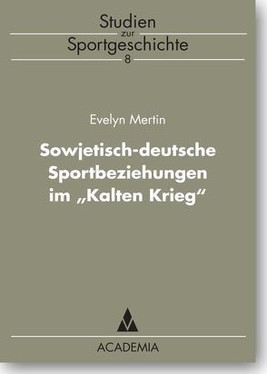 Deutsch-sowjetische Sportbeziehungen im ‚Kalten Krieg‘ von Mertin,  Evelyn
