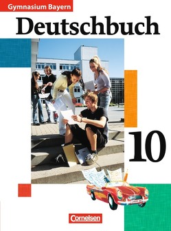 Deutschbuch Gymnasium – Bayern – 10. Jahrgangsstufe von Fuchsberger-Zirbs,  Gertraud, Hann,  Martin, Kober,  Winfried, Mahlendorff,  Andrea, Matthiessen,  Wilhelm, Ostertag,  Christl, Schurf,  Bernd, Zirbs,  Wieland