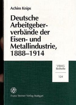 Deutsche Arbeitgeberverbände der Eisen- und Metallindustrie, 1888-1914 von Knips,  Achim