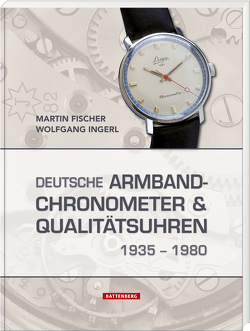 Deutsche Armbandchronometer und Qualitätsuhren 1935 – 1980 von Fischer,  Martin, Ingerl,  Wolfgang