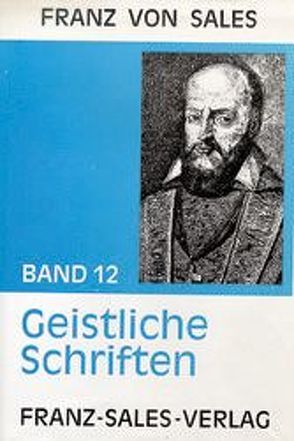 Deutsche Ausgabe der Werke des heiligen Franz von Sales / Geistliche Schriften von Franz von Sales, Nobis,  Anton, Sales,  Franz von