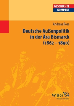 Deutsche Außenpolitik in der Ära Bismarck 1862–1890 von Puschner,  Uwe, Rose,  Andreas