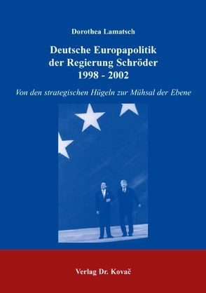 Deutsche Europapolitik der Regierung Schröder 1998-2002 von Lamatsch,  Dorothea