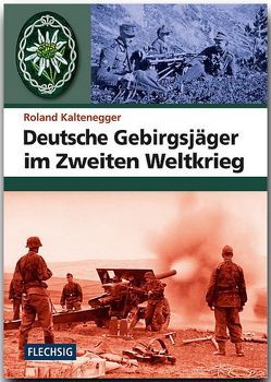 Deutsche Gebirgsjäger im Zweiten Weltkrieg von Kaltenegger,  Roland