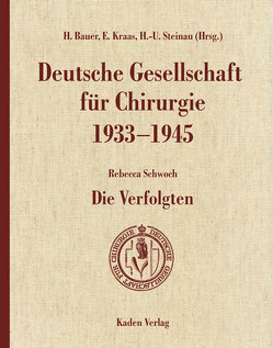 Deutsche Gesellschaft für Chirurgie 1933-1945 von Bauer,  Hartwig, Kraas,  Ernst, Schwoch,  Rebecca, Steinau,  Hans-Ulrich