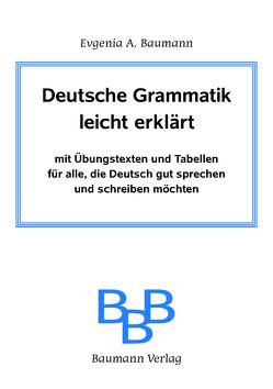 Deutsche Grammatik leicht erklärt mit Übungstexten und Tabellen von Baumann,  Evgenija A.