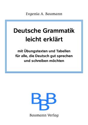 Deutsche Grammatik leicht erklärt mit Übungstexten und Tabellen von Baumann,  Evgenija A.