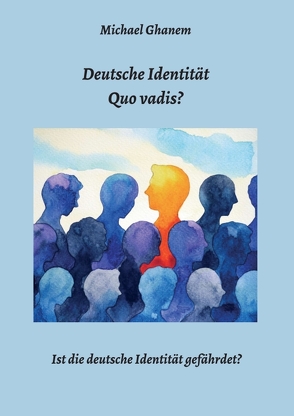 Deutsche Identität – Quo vadis? von Ghanem,  Michael