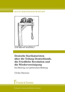 Deutsche Karikaturisten über die Teilung Deutschlands, die Friedliche Revolution und die Wiedervereinigung von Martens,  Ulrike
