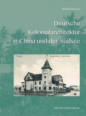 Deutsche Kolonialarchitektur in China und der Südsee von Hofmann,  Michael