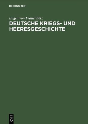Deutsche Kriegs- und Heeresgeschichte von Frauenholz,  Eugen von
