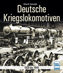 Deutsche Kriegslokomotiven von Gottwaldt,  Alfred B.