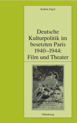 Deutsche Kulturpolitik im besetzten Paris 1940-1944: Film und Theater von Engel,  Kathrin