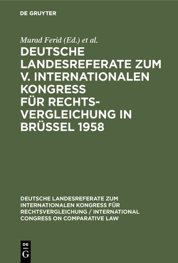 Deutsche Landesreferate zum V. Internationalen Kongreß für Rechtsvergleichung in Brüssel 1958 von Ferid,  Murad, Institut für Rechtsvergleichung München, International Congress on Comparative Law 5,  1958,  Bruxelles