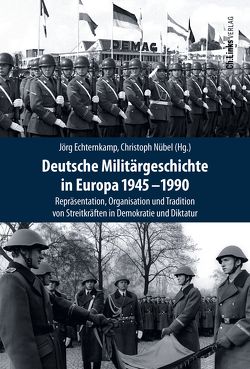 Deutsche Militärgeschichte in Europa 1945-1990 von Echternkamp,  Jörg, Nübel,  Christoph
