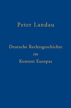 Deutsche Rechtsgeschichte im Kontext Europas von Landau,  Peter