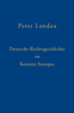 Deutsche Rechtsgeschichte im Kontext Europas von Landau,  Peter