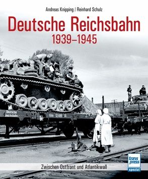 Deutsche Reichsbahn 1939-1945 von Knipping,  Andreas, Schulz,  Reinhard