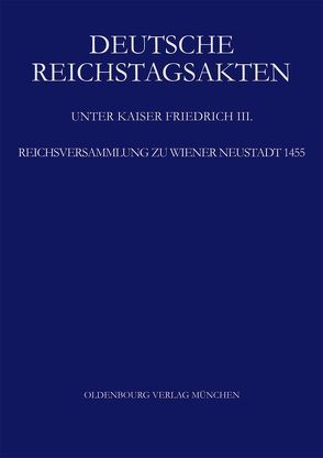 Deutsche Reichstagsakten. Deutsche Reichstagsakten unter Kaiser Friedrich III. / Reichsversammlung zu Wiener Neustadt 1455 von Annas,  Gabriele