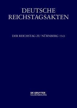 Deutsche Reichstagsakten. Deutsche Reichstagsakten unter Kaiser Karl V. / Der Reichstag zu Nürnberg 1543 von Schweinzer-Burian,  Silvia