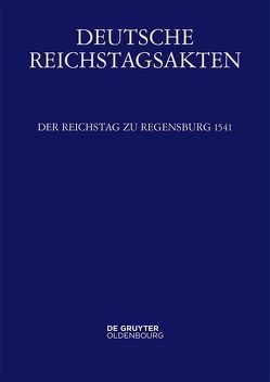 Deutsche Reichstagsakten. Deutsche Reichstagsakten unter Kaiser Karl V. / Der Reichstag zu Regensburg 1541 von Luttenberger,  Albrecht P., Neerfeld,  Christiane