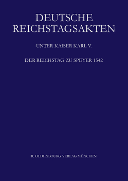 Deutsche Reichstagsakten. Deutsche Reichstagsakten unter Kaiser Karl V. / Der Reichstag zu Speyer 1542 von Schweinzer-Burian,  Silvia