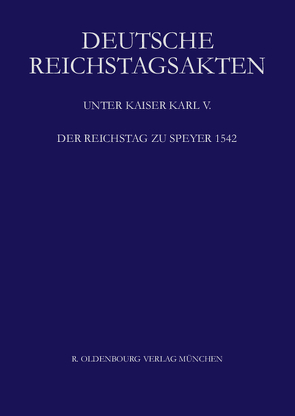 Deutsche Reichstagsakten. Deutsche Reichstagsakten unter Kaiser Karl V. / Der Reichstag zu Speyer 1542 von Schweinzer-Burian,  Silvia
