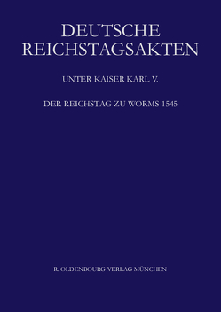 Deutsche Reichstagsakten. Deutsche Reichstagsakten unter Kaiser Karl V. / Der Reichstag zu Worms 1545 von Aulinger,  Rosemarie
