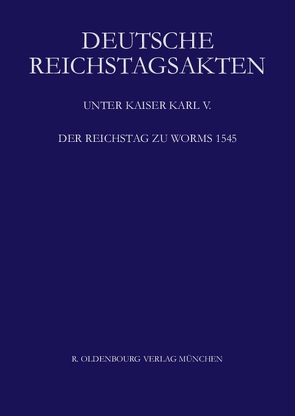 Deutsche Reichstagsakten. Deutsche Reichstagsakten unter Kaiser Karl V. / Der Reichstag zu Worms 1545 von Aulinger,  Rosemarie