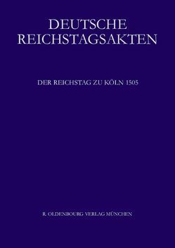 Deutsche Reichstagsakten. Deutsche Reichstagsakten unter Maximilian I. / Der Reichstag zu Köln 1505 von Heil,  Dietmar