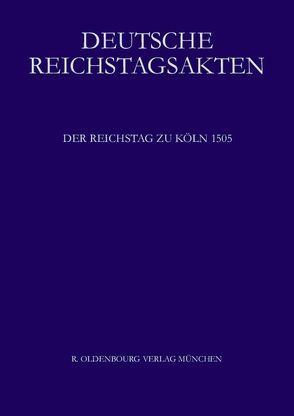 Deutsche Reichstagsakten. Deutsche Reichstagsakten unter Maximilian I. / Der Reichstag zu Köln 1505 von Heil,  Dietmar