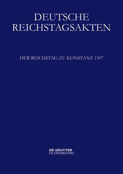 Deutsche Reichstagsakten. Deutsche Reichstagsakten unter Maximilian I. / Der Reichstag zu Konstanz 1507 von Heil,  Dietmar