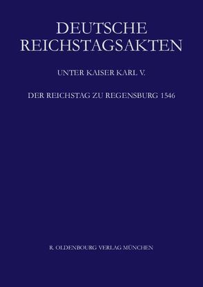Deutsche Reichstagsakten. Deutsche Reichstagsakten unter Kaiser Karl V. / Der Reichstag zu Regensburg 1546 von Aulinger,  Rosemarie