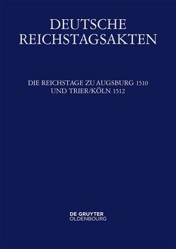 Deutsche Reichstagsakten. Deutsche Reichstagsakten unter Maximilian I. / Die Reichstage zu Augsburg 1510 und Trier/Köln 1512 von Seyboth,  Reinhard