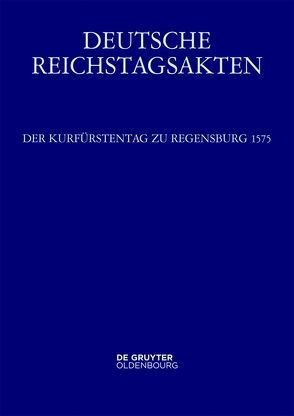 Deutsche Reichstagsakten. Reichsversammlungen 1556-1662 / Der Kurfürstentag zu Regensburg 1575 von Neerfeld,  Christiane