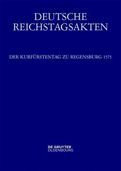 Deutsche Reichstagsakten. Reichsversammlungen 1556-1662 / Der Kurfürstentag zu Regensburg 1575 von Neerfeld,  Christiane