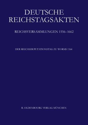 Deutsche Reichstagsakten. Reichsversammlungen 1556-1662 / Der Reichsdeputationstag zu Worms 1564 von Knorring,  Marc von