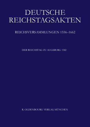 Deutsche Reichstagsakten. Reichsversammlungen 1556-1662 / Der Reichstag zu Augsburg 1582 von Leeb,  Josef