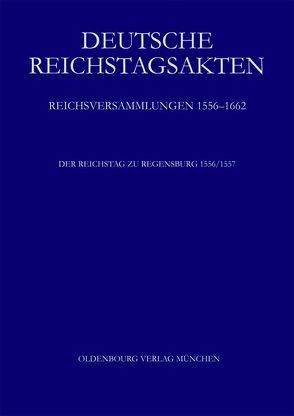 Deutsche Reichstagsakten. Reichsversammlungen 1556-1662 / Der Reichstag zu Regensburg 1556/57 von Leeb,  Josef