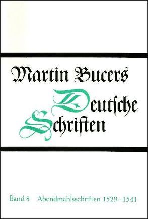 Deutsche Schriften / Abendmahlsschriften 1529-1541 von Bucer,  Martin, Buckwalter,  Stephen E.