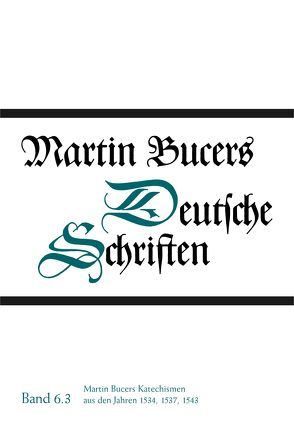 Deutsche Schriften / Martin Bucers Katechismen aus den Jahren 1534, 1537, 1543 von Bucer,  Martin, Stupperich,  Robert