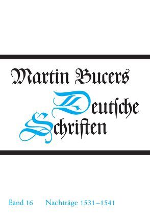 Deutsche Schriften / Nachträge 1531-1541 von Bucer,  Martin, Buckwalter,  Stephen E., Wilhelmi,  Thomas