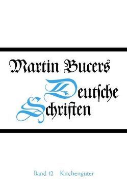 Deutsche Schriften / Schriften zu Kirchengütern und zum Basler Universitätsstreit (1538-1545) von Bucer,  Martin, Buckwalter,  Stephen E.