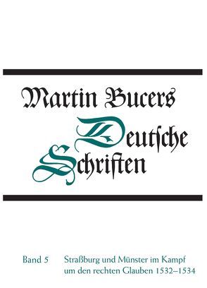 Deutsche Schriften / Straßburg und Münster im Kampf um den rechten Glauben 1532-1534 von Bucer,  Martin, Stupperich,  Robert