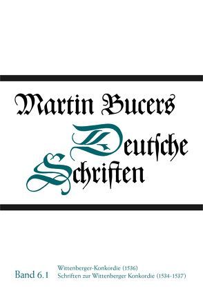 Deutsche Schriften / Wittenberger-Konkordie (1536). Schriften zur Wittenberger Konkordie (1534-1537) von Bucer,  Martin, Kroon,  Marijn de, Rudolph,  Hartmut, Stupperich,  Robert
