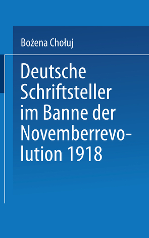 Deutsche Schriftsteller im Banne der Novemberrevolution 1918 von Chołuj,  Bożena